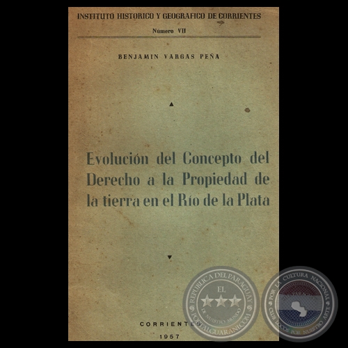 EVOLUCIÓN DEL CONCEPTO DEL DERECHO A LA PROPIEDAD DE LA TIERRA EN EL RÍO DE LA PLATA - Por BENJAMÍN VARGAS PEÑA 