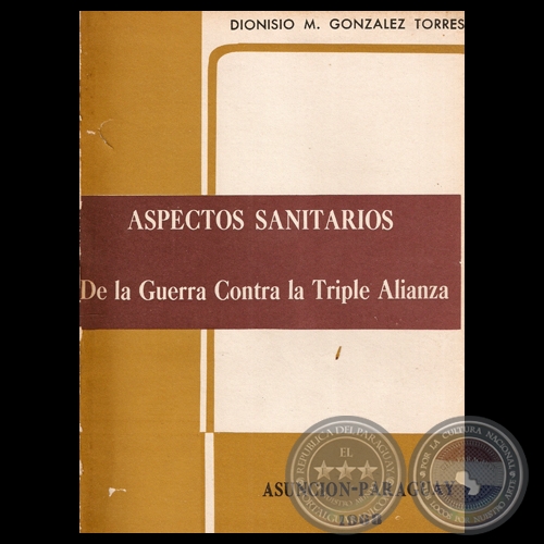 ASPECTOS SANITARIOS DE LA GUERRA CONTRA LA TRIPLE ALIANZA, 1968 - Por DIONISIO M. GONZLEZ TORRES