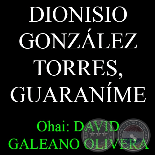 DIONISIO GONZLEZ TORRES, GUARANME - Ohai: DAVID GALEANO OLIVERA