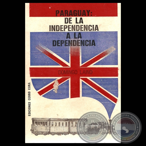 PARAGUAY: DE LA INDEPENDENCIA A LA DEPENDENCIA - Por DOMINGO LAINO - Año 1976