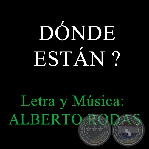 DONDE ESTAN ?  -  Letra y Música:   Alberto Rodas