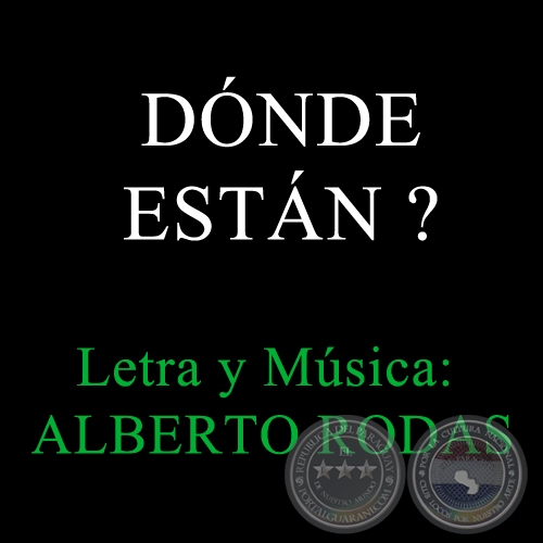 DONDE ESTAN ?  -  Letra y Msica:   Alberto Rodas