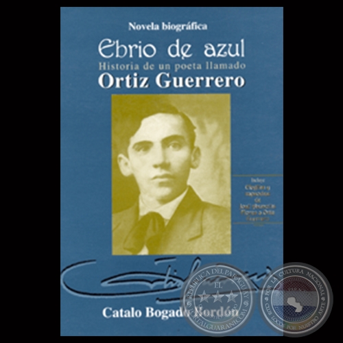 HISTORIA DE UN POETA LLAMADO ORTIZ GUERRERO, 2004 - Novela biográfica de CATALO BOGADO BORDÓN