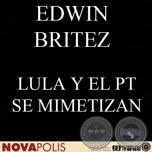 LULA Y EL PT SE MIMETIZAN PARA HACER VIABLE UN NUEVO LIDERAZGO DE LA IZQUIERDA LATINOAMERICANA (EDWIN BRITEZ)