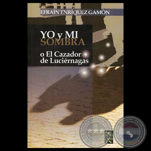 YO Y MI SOMBRA O EL CAZADOR DE LUCIÉRNAGAS - Por EFRAÍN ENRÍQUEZ GAMÓN - Año 2012
