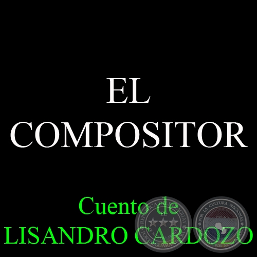 EL COMPOSITOR - Cuento de LISANDRO CARDOZO