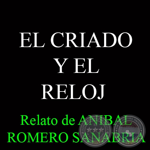 EL CRIADO Y EL RELOJ - Relato de ANIBAL ROMERO SANABRIA - Año 2012