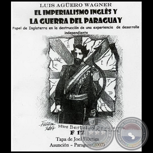 EL IMPERIALISMO INGLS Y LA GUERRA DEL PARAGUAY - Autor: LUIS AGERO WAGNER - Ao 2007