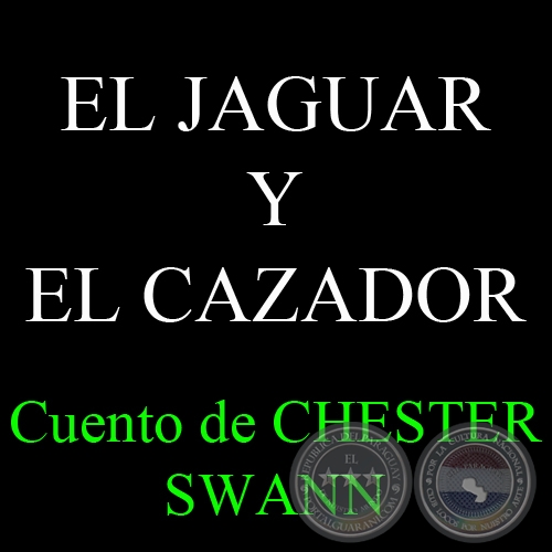 EL JAGUAR Y EL CAZADOR - Cuento de CHESTER SWANN