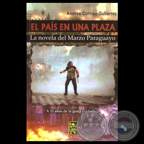 EL PAÍS EN UNA PLAZA: LA NOVELA DEL MARZO PARAGUAYO, 2014 - Novela de ANDRÉS COLMÁN RODRÍGUEZ 