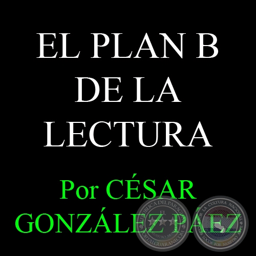 EL PLAN B DE LA LECTURA - Por CÉSAR GONZALEZ PÁEZ - Sábado, 2 de Marzo del 2013