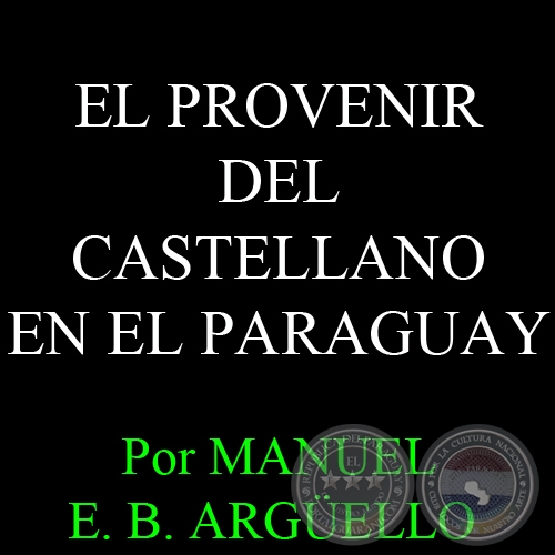 EL PROVENIR DEL CASTELLANO EN EL PARAGUAY - D. MANUEL E. B. ARGÜELLO - Año 2006