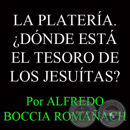 LA PLATERÍA. ¿DÓNDE ESTÁ EL TESORO DE LOS JESUÍTAS? - Por ALFREDO BOCCIA ROMAÑACH - Año 2005