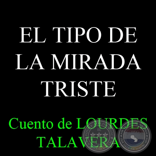 EL TIPO DE LA MIRADA TRISTE - Cuento de LOURDES TALAVERA