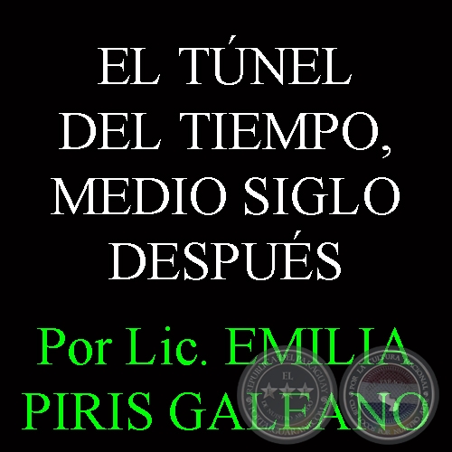 EL TÚNEL DEL TIEMPO, MEDIO SIGLO DESPUÉS - Por Lic. EMILIA PIRIS GALEANO - Domingo, 20 de Octubre del 2013