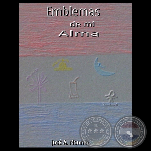 EMBLEMAS DE MI ALMA, 2014 - Poemario de JOSÉ ANTONIO MONNIN