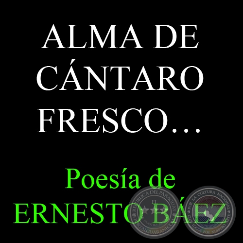 ALMA DE CÁNTARO FRESCO... - Poesía de ERNESTO BÁEZ