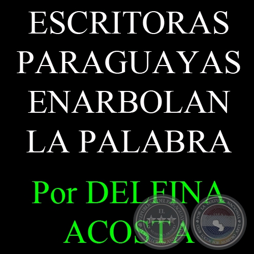 DOS SIGLOS DE LIBERTAD. ESCRITORAS PARAGUAYAS ENARBOLAN LA PALABRA (Artículo de DELFINA ACOSTA) - Martes, 17 de Mayo de 2011
