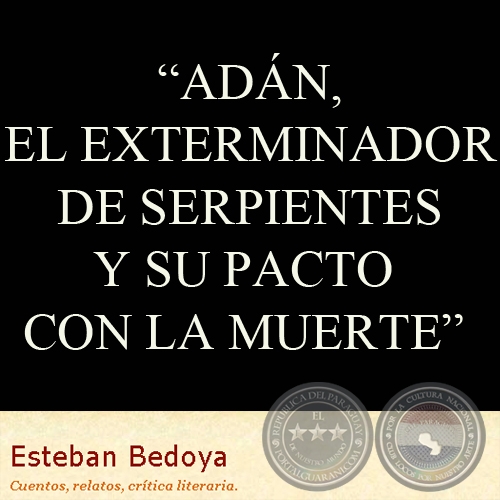 ADÁN, EL EXTERMINADOR DE SERPIENTES Y SU PACTO CON LA MUERTE - Cuento de ESTEBAN BEDOYA