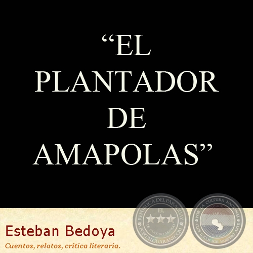 EL PLANTADOR DE AMAPOLAS - Relato de ESTEBAN BEDOYA