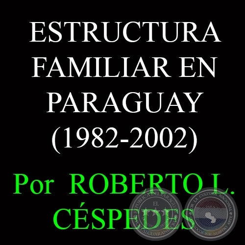 ESTRUCTURA FAMILIAR EN PARAGUAY (1982-2002) - Por  ROBERTO L. CÉSPEDES