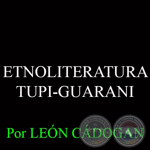 ETNOLITERATURA TUPI-GUARANI - Por LEÓN CÁDOGAN
