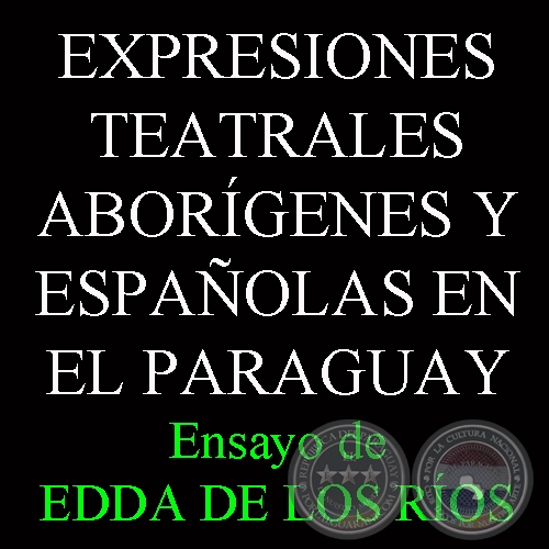 EXPRESIONES TEATRALES ABORÍGENES Y ESPAÑOLAS EN EL PARAGUAY - Ensayo de EDDA DE LOS RÍOS