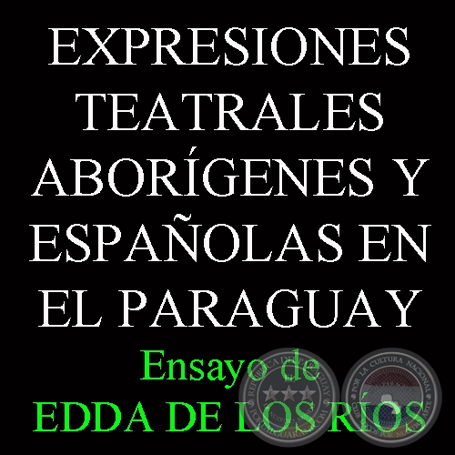 EXPRESIONES TEATRALES ABORGENES Y ESPAOLAS EN EL PARAGUAY - Ensayo de EDDA DE LOS ROS