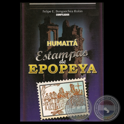 HUMAITÁ - ESTAMPAS DE EPOPEYA - Por FELIPE E. BENGOECHEA ROLÓN - Año 2008