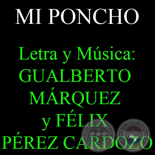 MI PONCHO - Letra y Música: GUALBERTO MÁRQUEZ (CHARRÚA) y FÉLIX PÉREZ CARDOZO