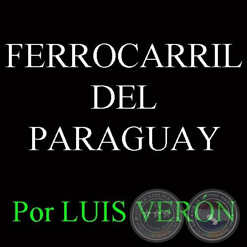 FERROCARRIL DEL PARAGUAY - TESTIMONIO DE UNA ÉPOCA - Por LUIS VERÓN - Año 2000