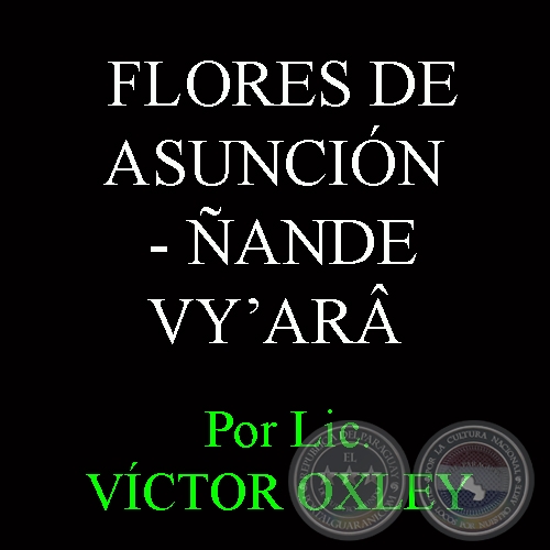 FLORES DE ASUNCIÓN - ÑANDE VYʼARÂ - Por VÍCTOR MANUEL OXLEY INSFRÁN