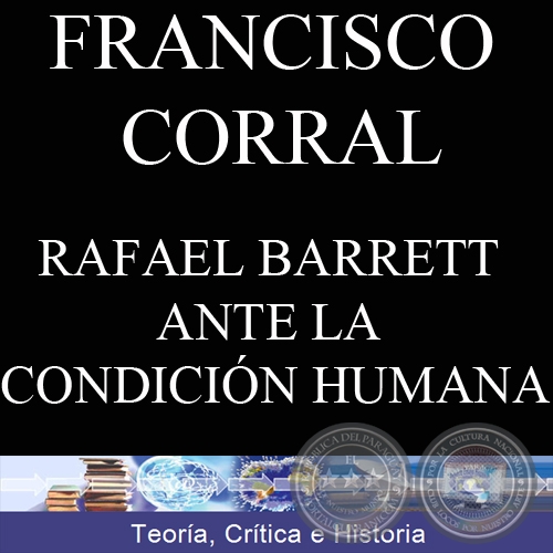 RAFAEL BARRETT ANTE LA CONDICIÓN HUMANA (FRANCISCO CORRAL)