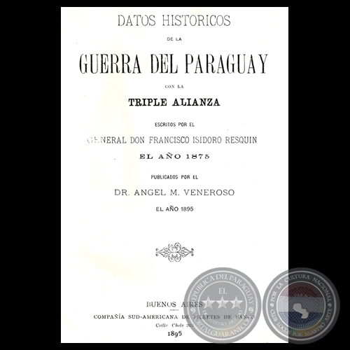 DATOS HISTRICOS DE LA GUERRA DEL PARAGUAY CON LA TRIPLE ALIANZA - Escritos de FRANCISCO ISIDORO RESQUIN - Ao 1895