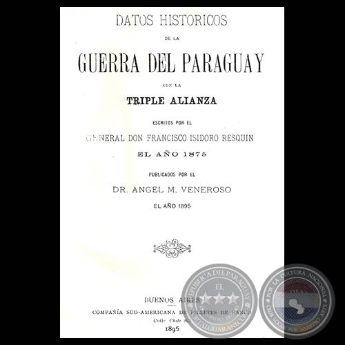 DATOS HISTÓRICOS DE LA GUERRA DEL PARAGUAY CON LA TRIPLE ALIANZA - Escritos de FRANCISCO ISIDORO RESQUIN - Año 1895