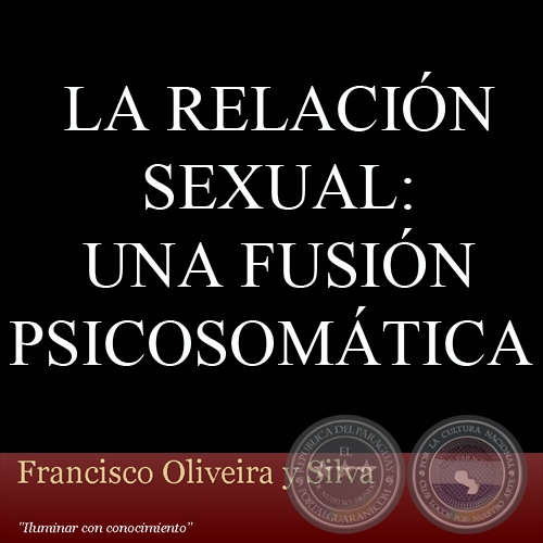 LA RELACIÓN SEXUAL: UNA FUSIÓN PSICOSOMÁTICA - Por FRANCISCO OLIVEIRA Y SILVA