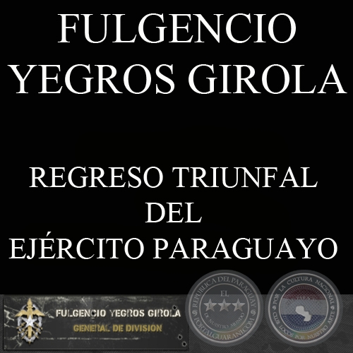 REGRESO TRIUNFAL DEL EJÉRCITO PARAGUAYO (FULGENCIO YEGROS GIROLA)