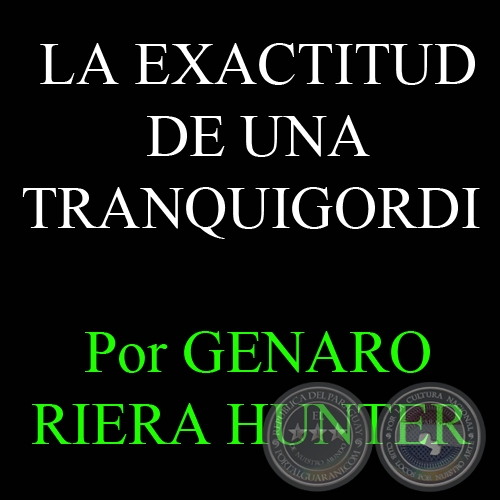 LA EXACTITUD DE UNA TRANQUIGORDI - Por GENARO RIERA HUNTER - Domingo, 08 de Abril de 2012