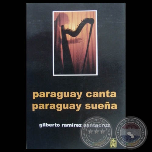 PARAGUAY CANTA PARAGUAY SUEÑA - Obra de GILBERTO RAMÍREZ SANTACRUZ - Año 2009
