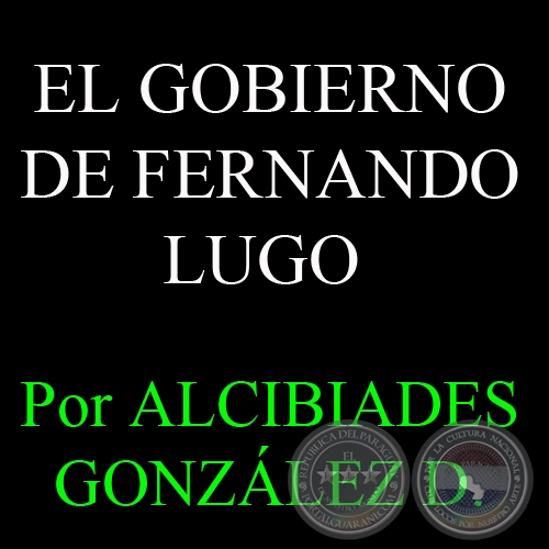 EL GOBIERNO DE FERNANDO LUGO - Por ALCIBIADES GONZÁLEZ DELVALLE