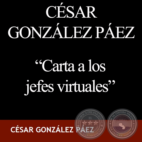CARTA A LOS JEFES VIRTUALES - Relato de CÉSAR GONZÁLEZ PÁEZ