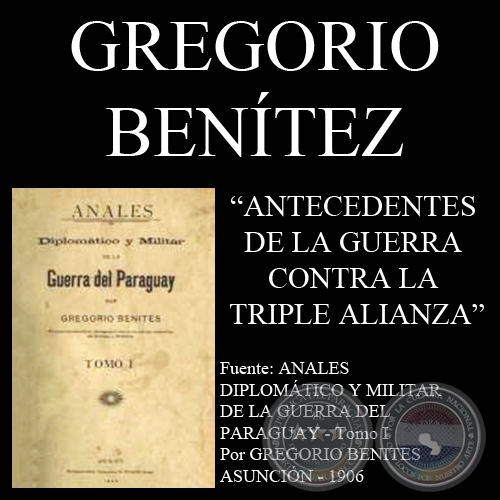ANTECEDENTES DE LA GUERRA CONTRA LA TRIPLE ALIANZA (Autor: GREGORIO BENÍTEZ)