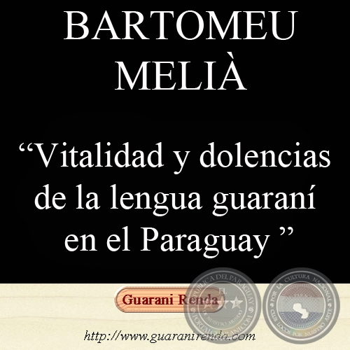 VITALIDAD Y DOLENCIAS DE LA LENGUA GUARANÍ EN EL PARAGUAY (Por: BARTOMEU MELIÀ, 2004)
