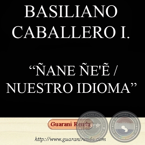 ÑANE ÑE’&#7868; - Haihára: BASILIANO CABALLERO IRALA