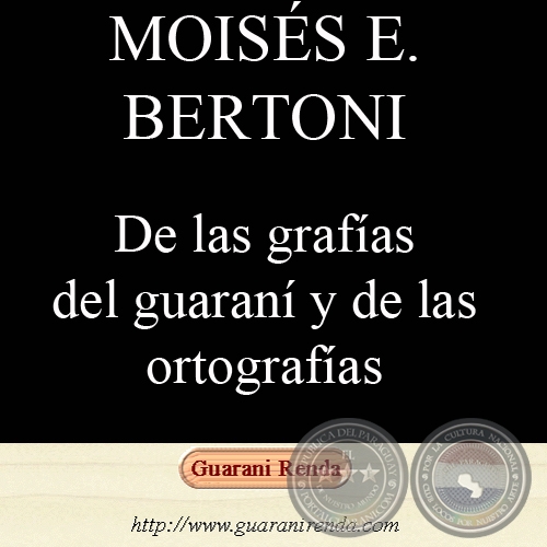 DE LAS GRAFÍAS DEL GUARANÍ Y DE LAS ORTOGRAFÍAS - Por MOISÉS S. BERTONI, 1940