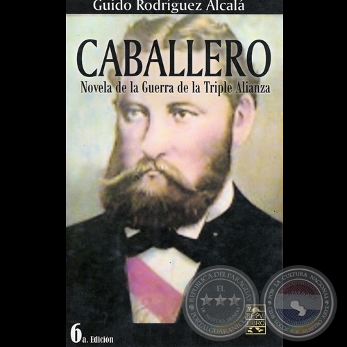 CABALLERO (NOVELA SOBRE LA GUERRA DE LA TRIPLE ALIANZA) - GUIDO RODRÍGUEZ ALCALÁ - Año 2008