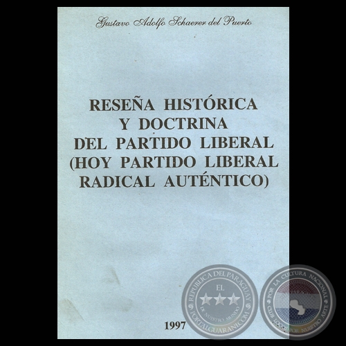 RESEÑA HISTÓRICA Y DOCTRINA DEL PARTIDO LIBERAL (HOY PARTIDO LIBERAL RADICAL AUTÉNTICO) - Por GUSTAVO ADOLFO SCHAERER DEL PUERTO 