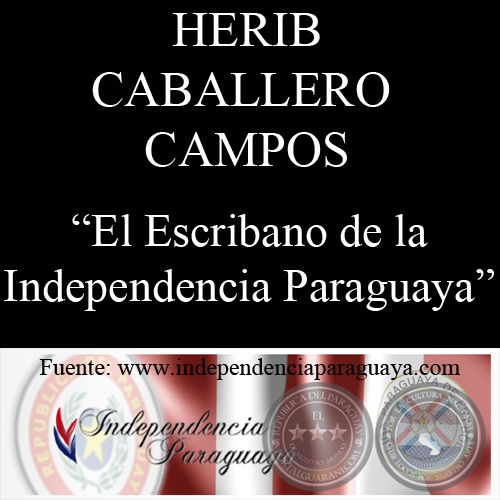 EL ESCRIBANO DE LA INDEPENDENCIA PARAGUAYA (Documento de HERIB CABALLERO CAMPOS)