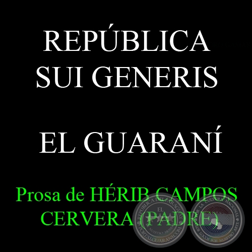 REPÚBLICA SUI GENERIS,  EL GUARANÍ - Prosa de HÉRIB CAMPOS CERVERA (PADRE)