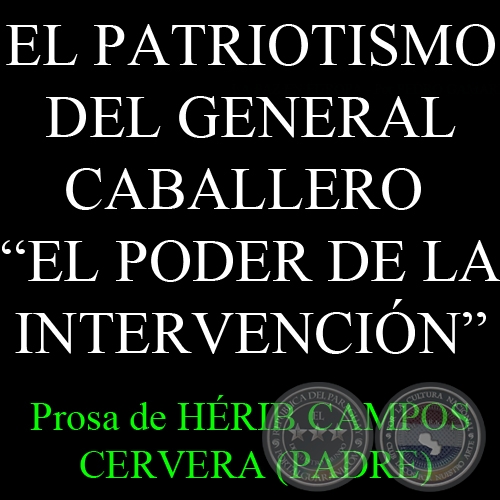 EL PATRIOTISMO DEL GENERAL CABALLERO - EL PODER DE LA INTERVENCIÓN - Prosa de HÉRIB CAMPOS CERVERA (PADRE) 